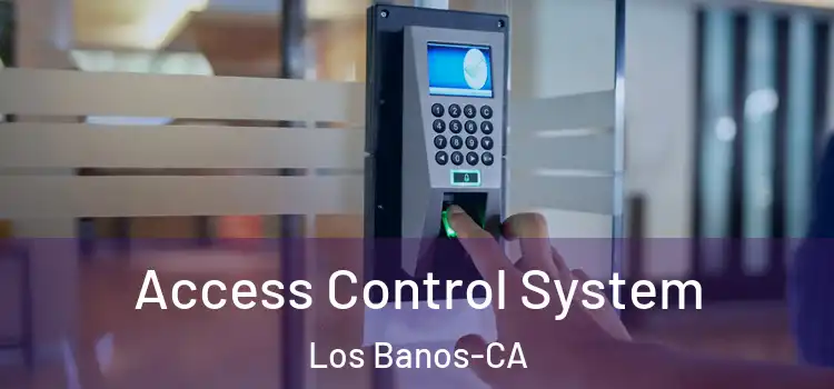  Access Control System Los Banos-CA