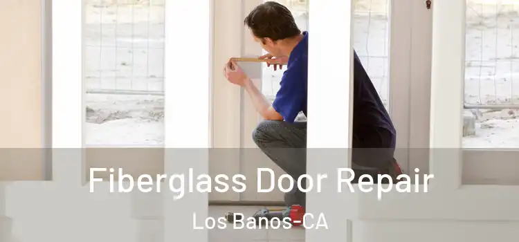  Fiberglass Door Repair Los Banos-CA