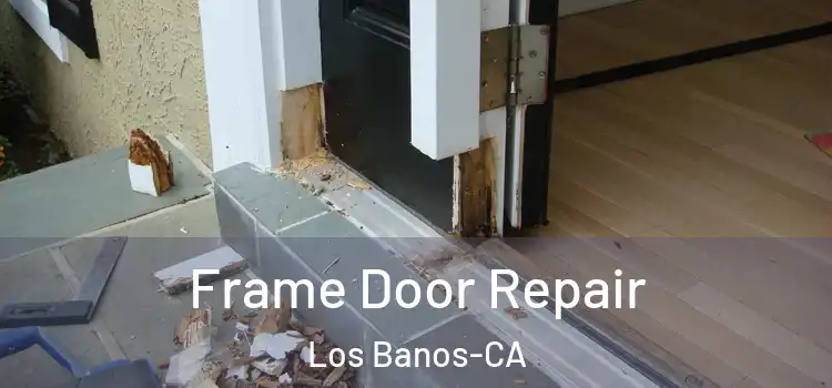  Frame Door Repair Los Banos-CA