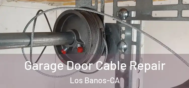  Garage Door Cable Repair Los Banos-CA