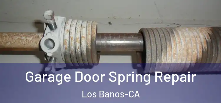  Garage Door Spring Repair Los Banos-CA